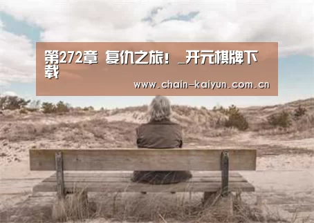 第272章 复仇之旅!_开元棋牌下载(图1) 开元棋牌电脑版
