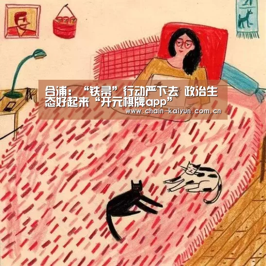 合浦:“铁帚”行动严下去 政治生态好起来“开元棋牌app”(图2) 开元棋牌电脑版